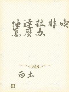 他达拉非吃多了怎么办