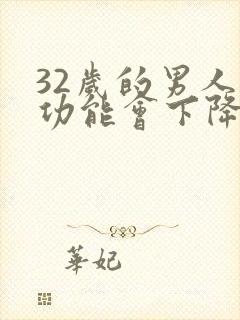 32岁的男人性功能会下降吗