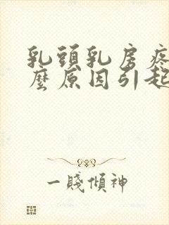 乳头乳房疼痛什么原因引起的女性