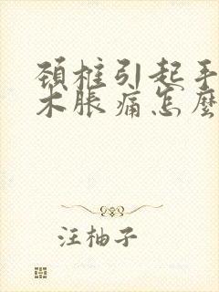 颈椎引起手指麻木胀痛怎么办