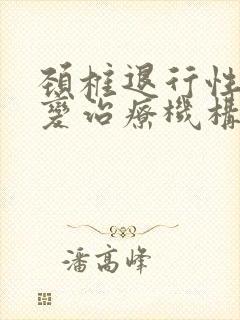 颈椎退行性问题变治疗机构