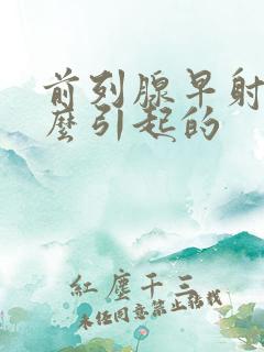 前列腺早射是怎么引起的