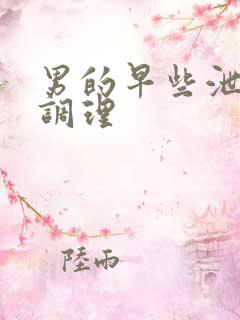 男的早些泄怎么调理