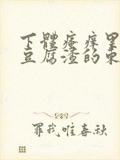 下体瘙痒里面有豆腐渣的东西