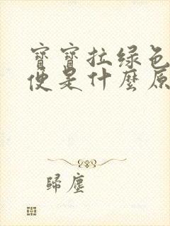 宝宝拉绿色的便便是什么原因