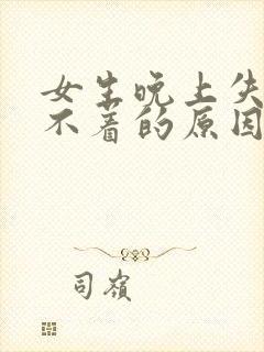 女生晚上失眠睡不着的原因有哪些