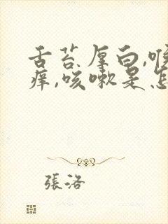 舌苔厚白,喉咙痒,咳嗽是怎么回事