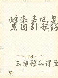 雌激素低是什么原因引起的