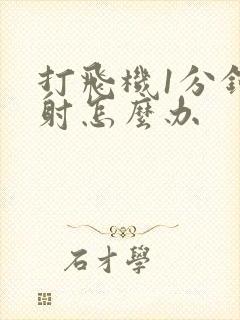 打飞机1分钟就射怎么办