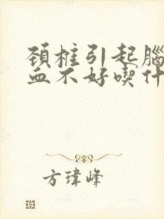 颈椎引起脑部供血不好吃什么药