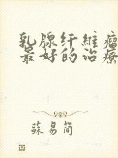 乳腺纤维瘤4a最好的治疗方法