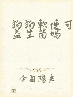 狗狗软便可以吃益生菌吗