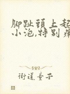 脚趾头上起好多小泡,特别痒