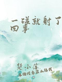 一碰就射了怎么回事