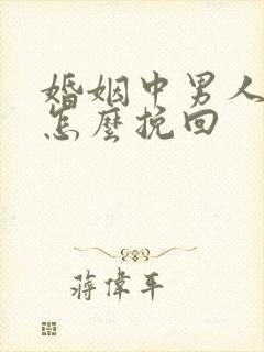 婚姻中男人出轨怎么挽回