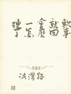 硬一会就软下去了怎么回事