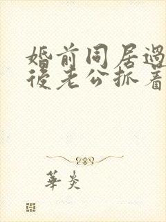 婚前同居过,婚后老公抓着不放