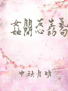 女朋友生气了哄她开心的句子