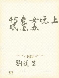 45岁女晚上失眠怎办