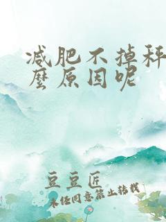 减肥不掉秤是什么原因呢