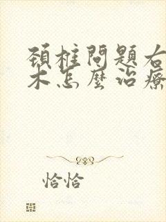 颈椎问题右手麻木怎么治疗