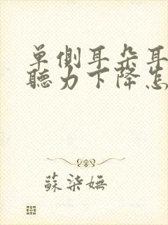 单侧耳朵耳鸣并听力下降怎么办