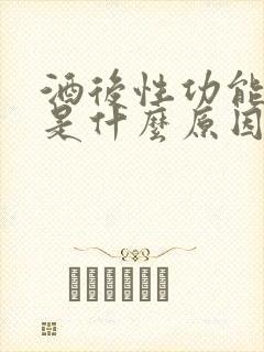 酒后性功能下降是什么原因