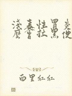 浅表性胃炎为什么会拉黑便