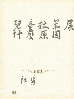 儿童拉羊屎蛋是什么原因