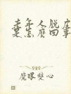 老年人脱皮严重是怎么回事