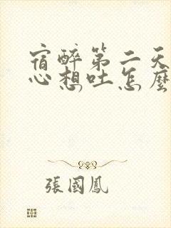 宿醉第二天胃恶心想吐怎么缓解