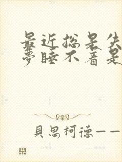 最近总是失眠多梦睡不着是咋回事