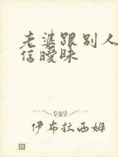 老婆跟别人聊微信暧昧