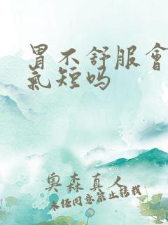 胃不舒服会胸闷气短吗