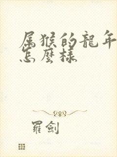 属猴的龙年运气怎么样