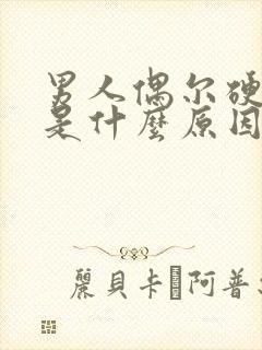 男人偶尔硬不起是什么原因