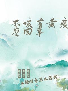 不咳有黄痰是怎么回事