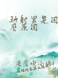 秒射男是因为什么原因