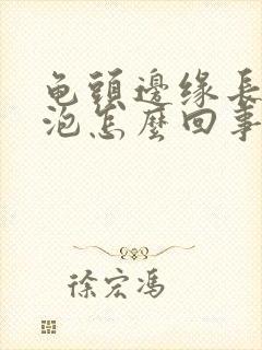 龟头边缘长小水泡怎么回事