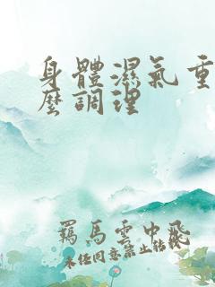 身体湿气重 怎么调理