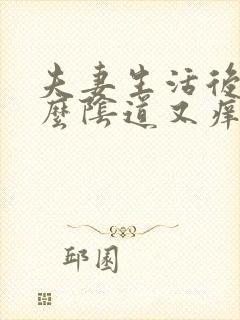 夫妻生活后为什么阴道又痒又痛