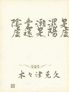 阴囊潮湿是肾阴虚还是阳虚