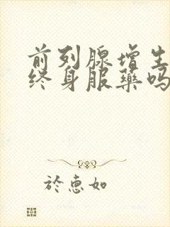 前列腺增生需要终身服药吗