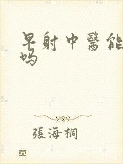 早射中医能治好吗