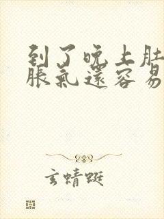 到了晚上肚子就胀气还容易放屁