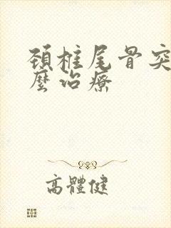 颈椎尾骨突出怎么治疗