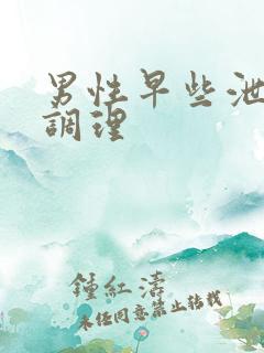 男性早些泄怎么调理