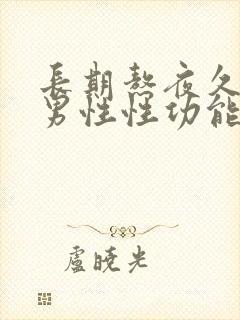 长期熬夜久坐对男性性功能的影响