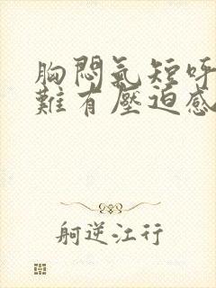 胸闷气短呼吸困难有压迫感