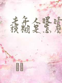 老年人眼睛重影模糊是怎么回事